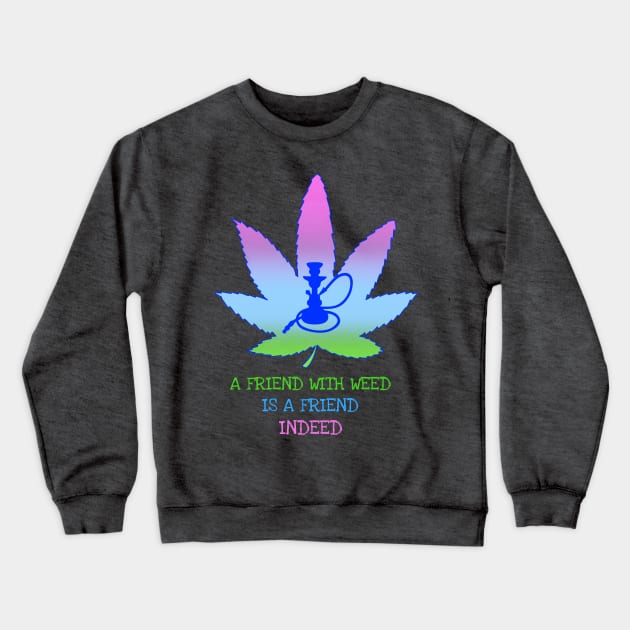 A friend with weed is a friend indeed Crewneck Sweatshirt by Zipora